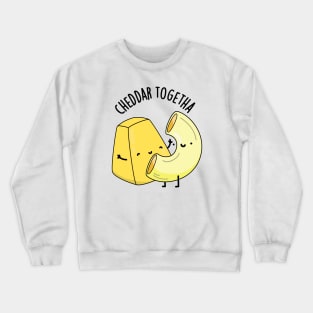 Cheddar Together Funny Food Puns Crewneck Sweatshirt